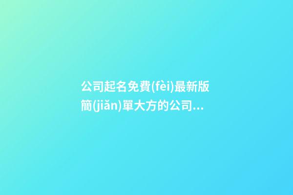公司起名免費(fèi)最新版 簡(jiǎn)單大方的公司名字大全,起名之家